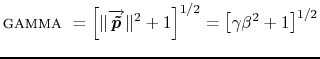 $\displaystyle \textsl{\textsc{gamma} } = \left[ \Vert \v{\tilde{p}} \Vert^2 +1\right]^{1/2} = \left[ \gamma \beta^2 +1 \right]^{1/2}$