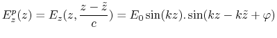 $\displaystyle E^{p}_{z}(z) = E_{z}(z,\frac{z-\tilde{z}}{c})= E_{0}\sin(kz) .\sin(kz-k\tilde{z}+ \varphi)$