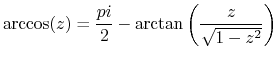 $\displaystyle \arccos(z) = \frac{pi}{2} - \arctan\left(\frac{z}{\sqrt{1-z^2}}\right)$